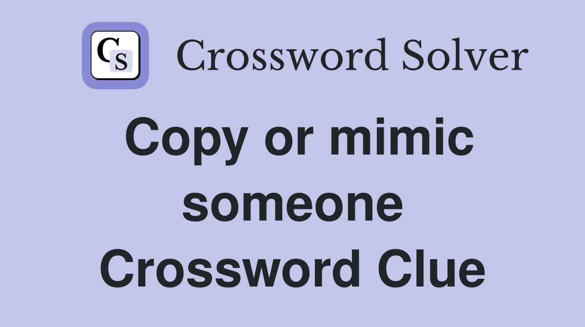 Copy or mimic someone Crossword Clue