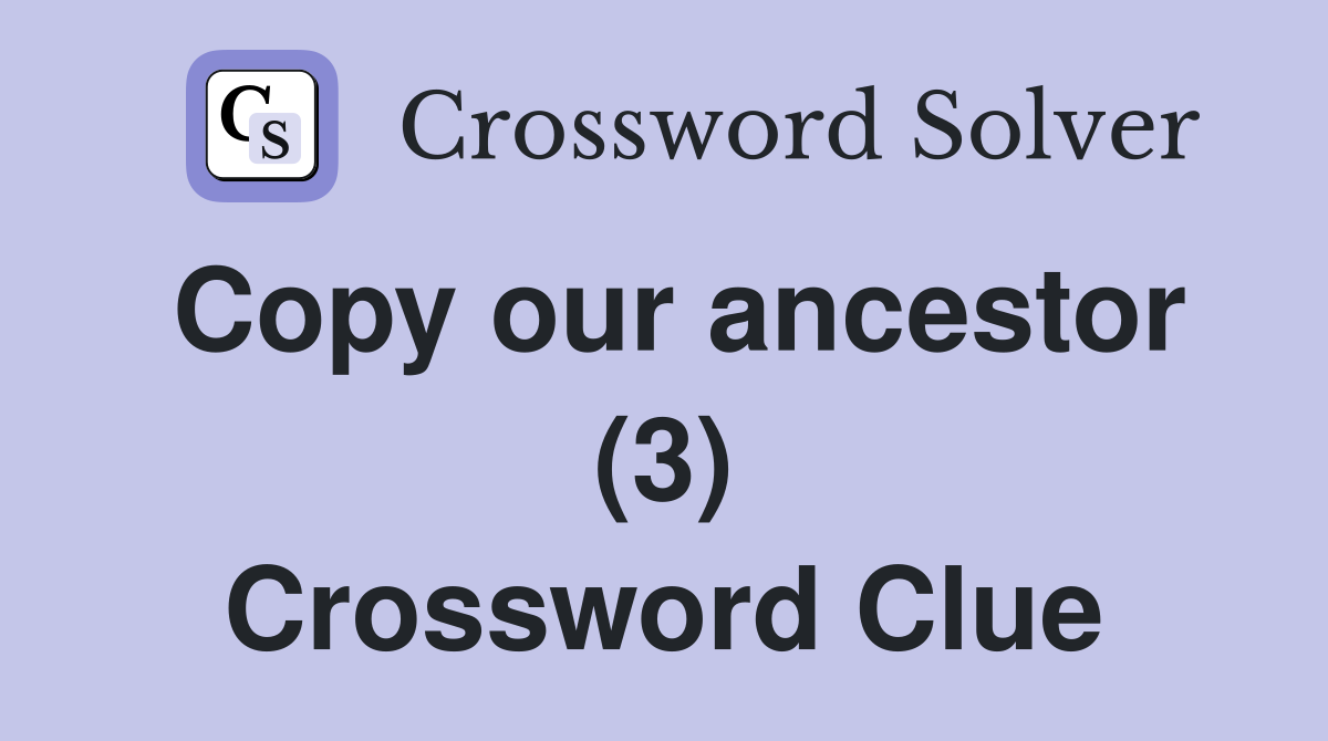 Copy our ancestor (3) Crossword Clue