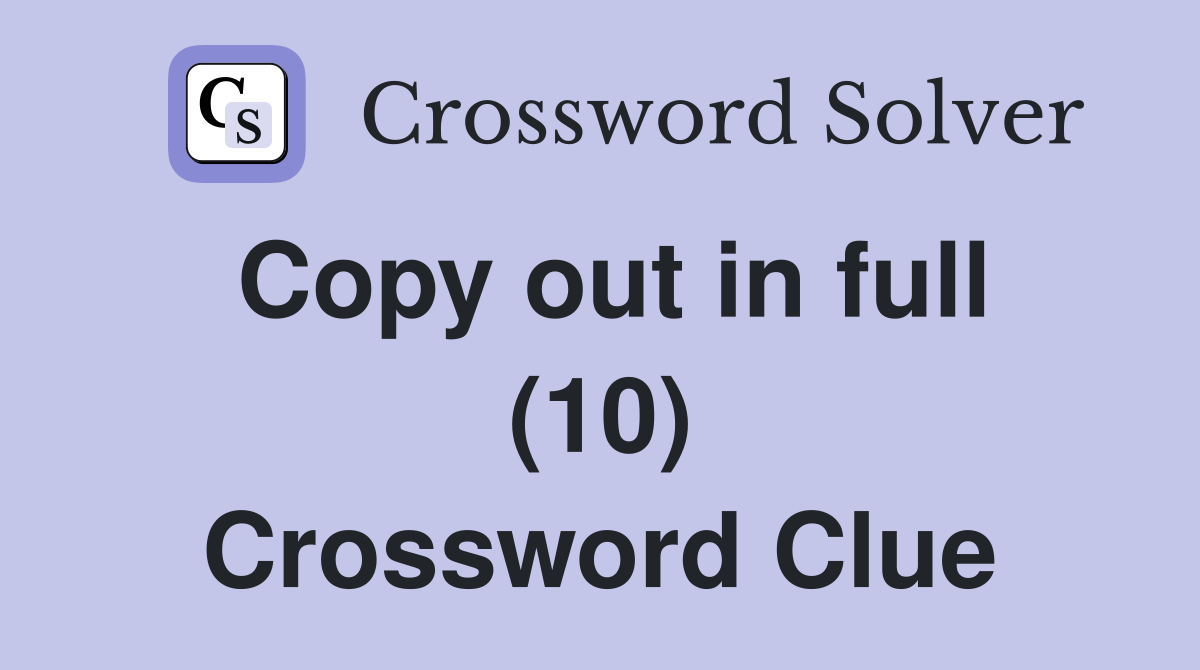 Copy out in full (10) Crossword Clue