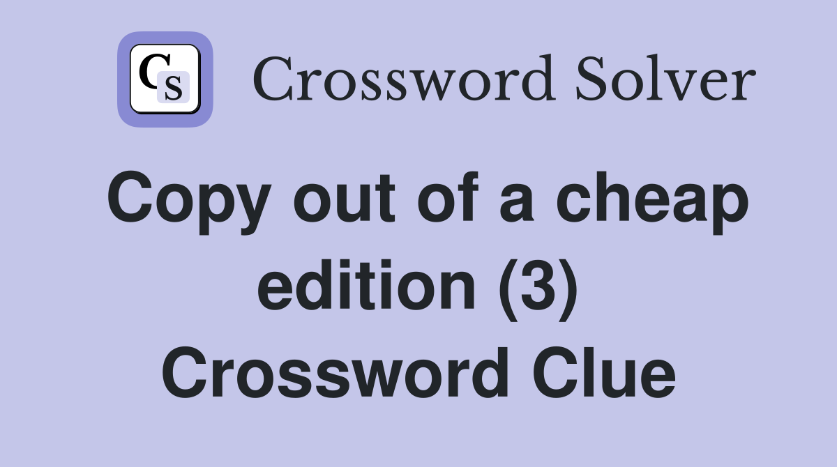 Copy out of a cheap edition (3) Crossword Clue