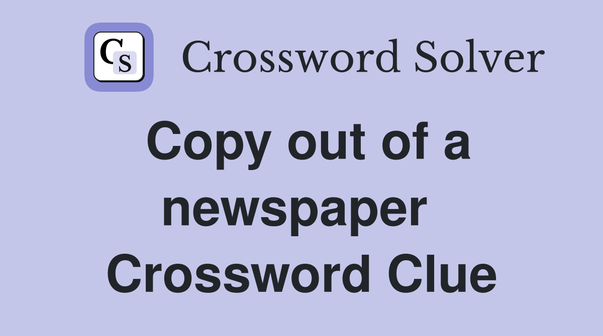 Copy out of a newspaper  Crossword Clue