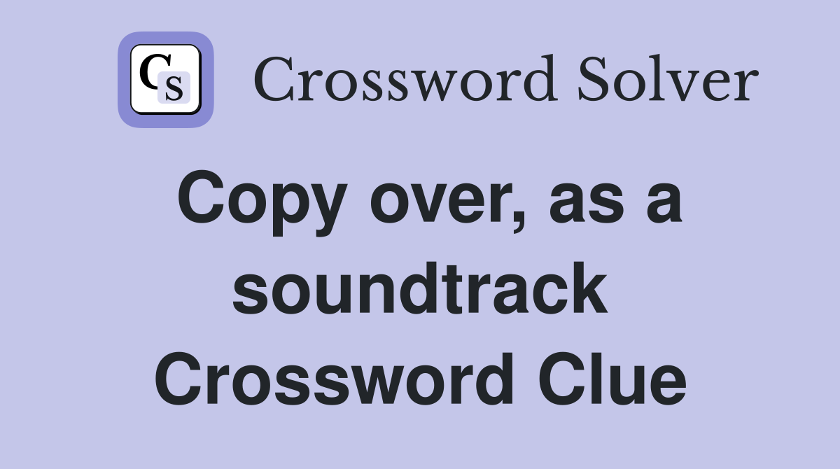 Copy over, as a soundtrack Crossword Clue
