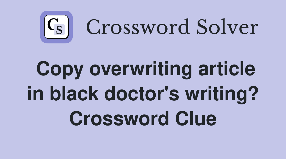 Copy overwriting article in black doctor's writing? Crossword Clue