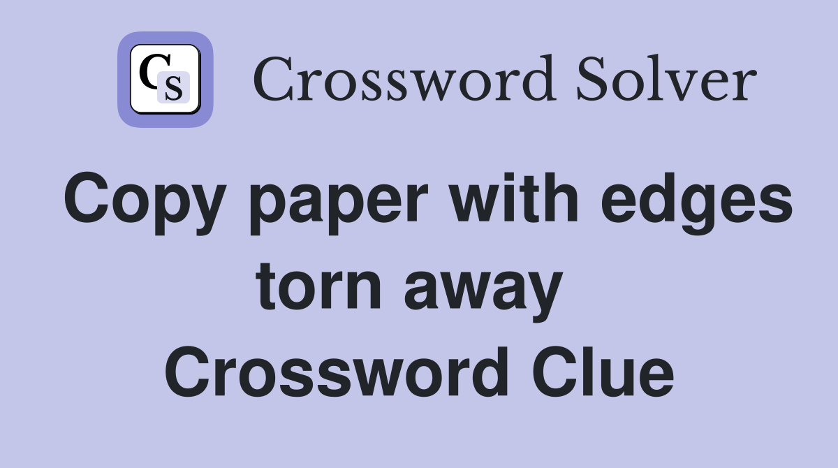 Copy paper with edges torn away  Crossword Clue