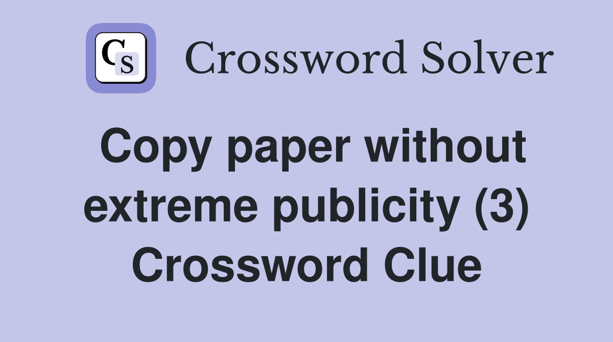Copy paper without extreme publicity (3) Crossword Clue