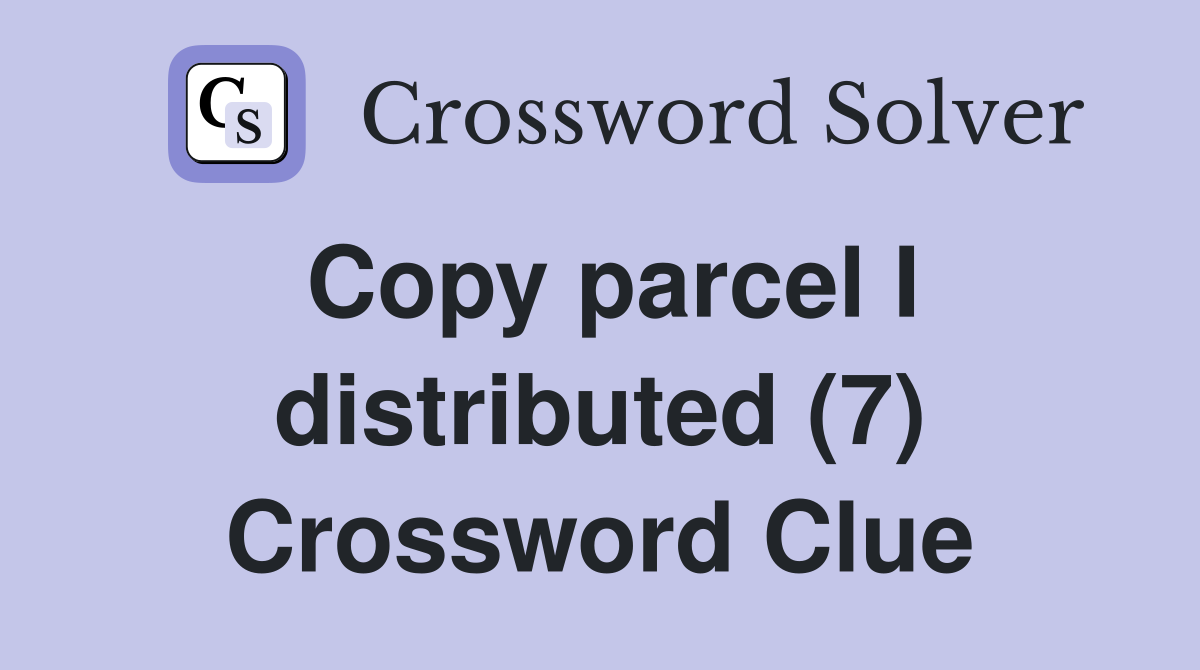 Copy parcel I distributed (7) Crossword Clue