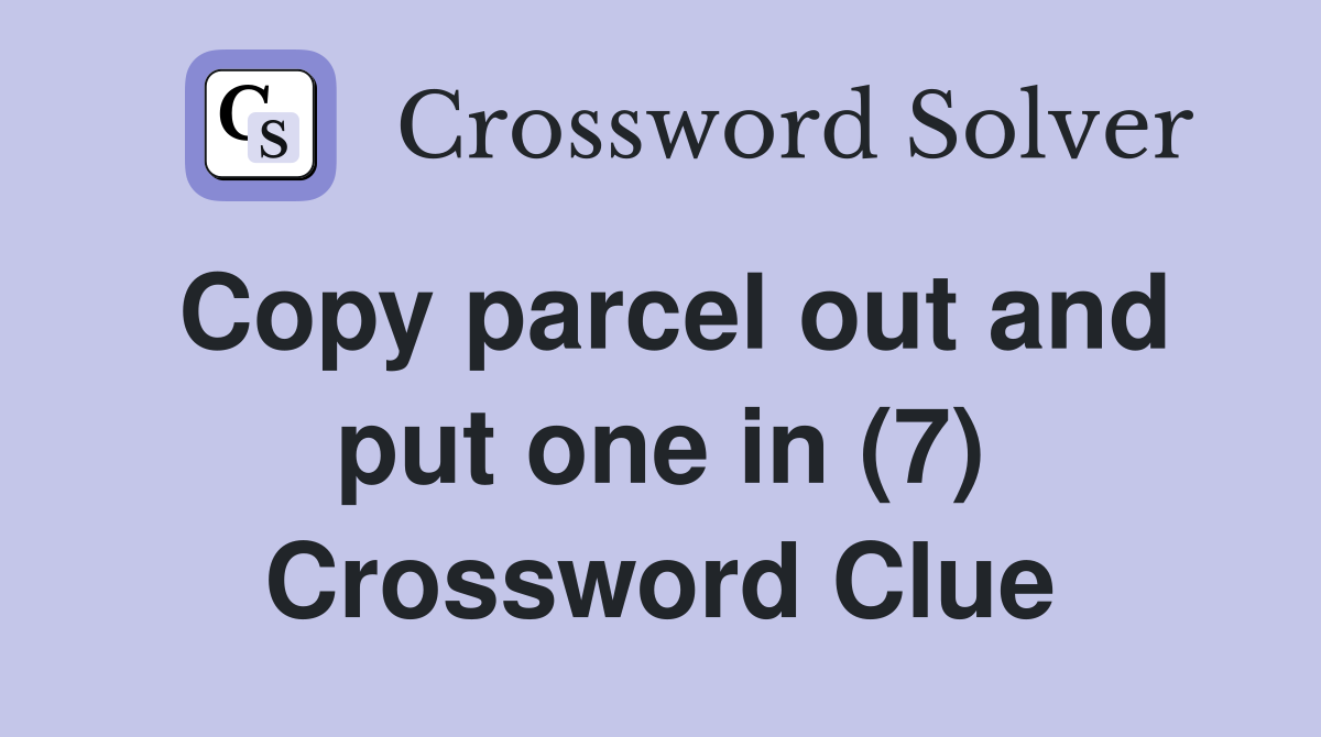 Copy parcel out and put one in (7) Crossword Clue