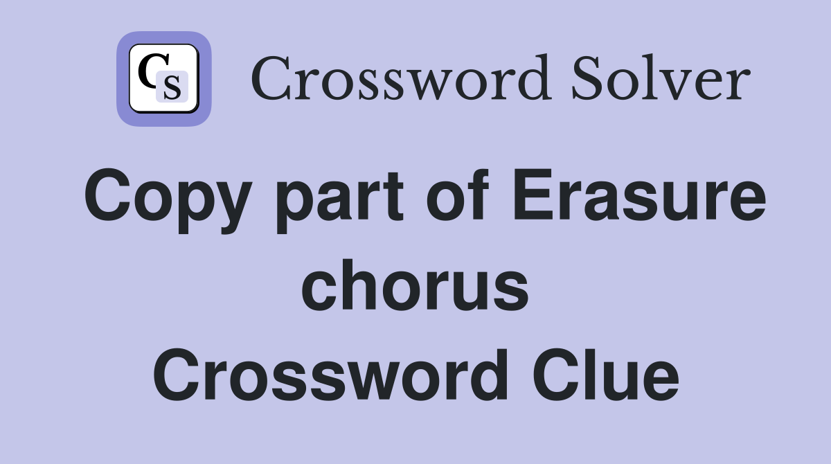 Copy part of Erasure chorus Crossword Clue
