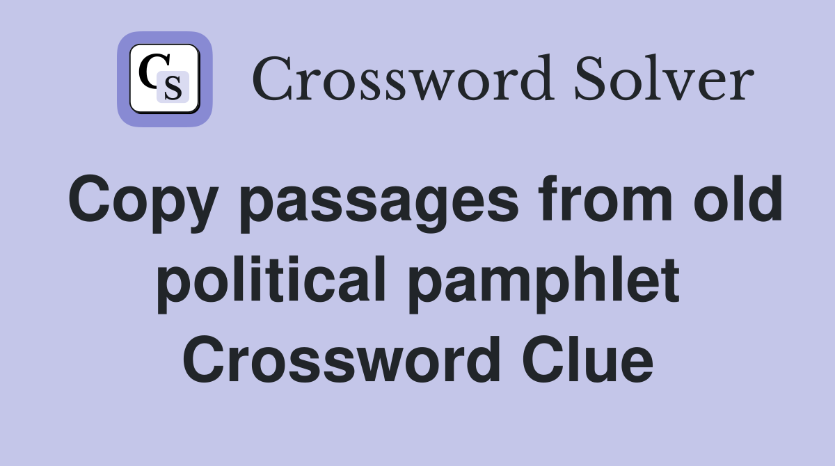 Copy passages from old political pamphlet Crossword Clue