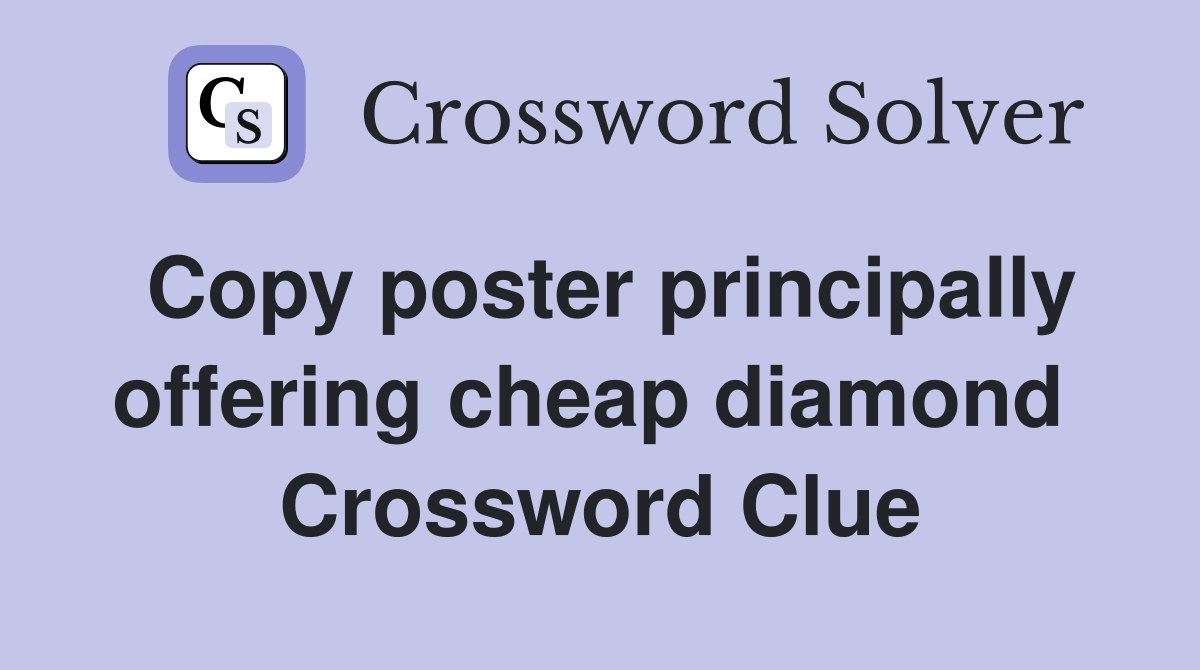 Copy poster principally offering cheap diamond  Crossword Clue