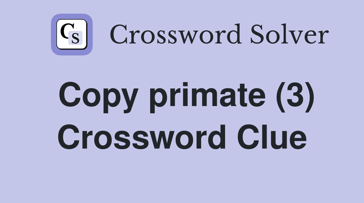 Copy primate (3) Crossword Clue