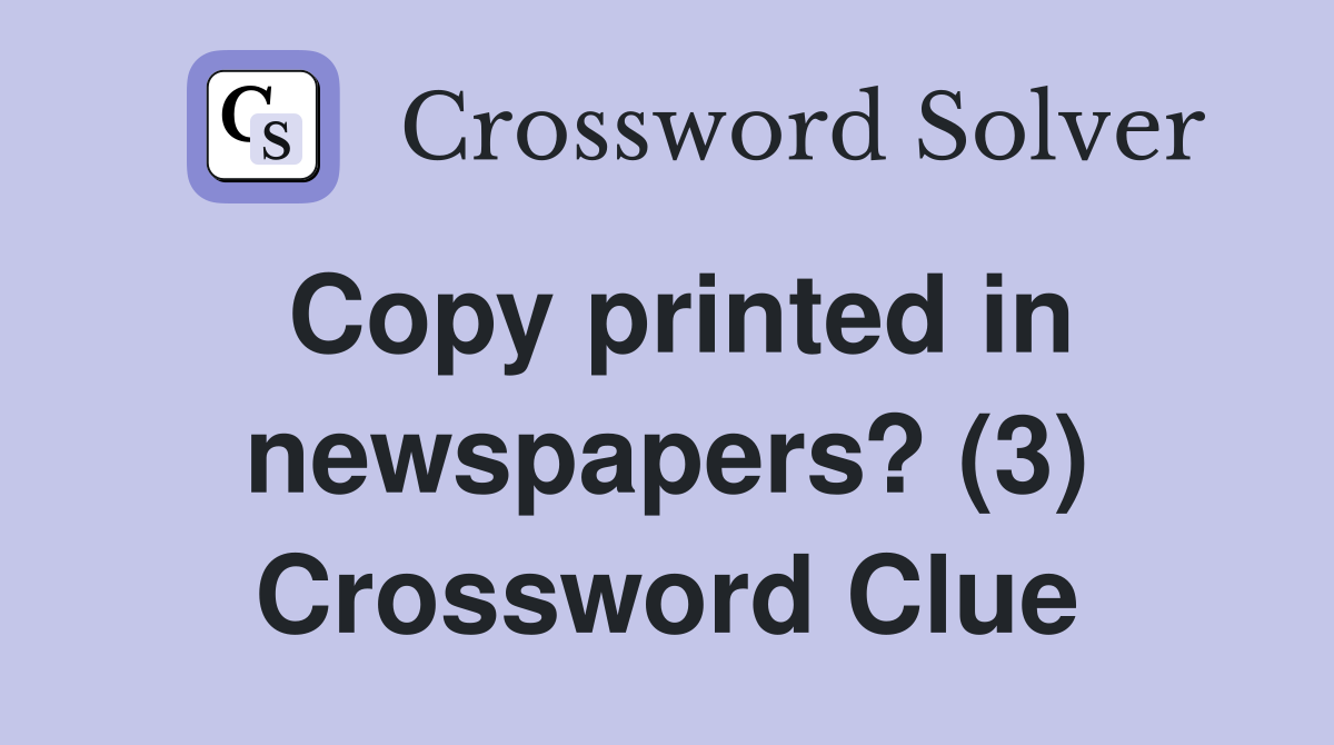 Copy printed in newspapers? (3) Crossword Clue