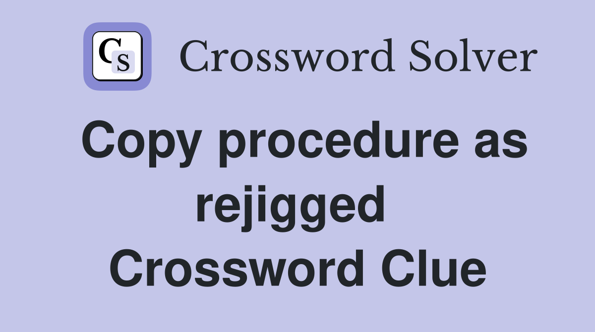 Copy procedure as rejigged  Crossword Clue