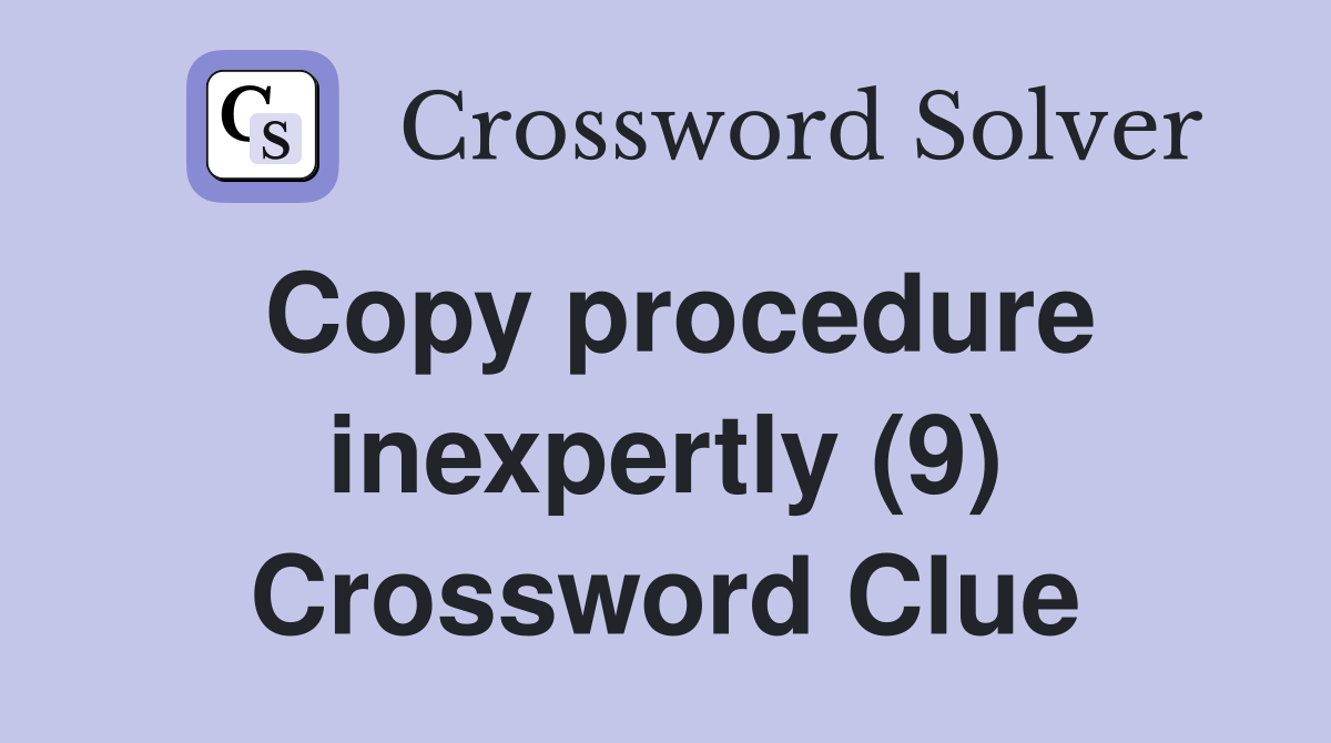 Copy procedure inexpertly (9) Crossword Clue