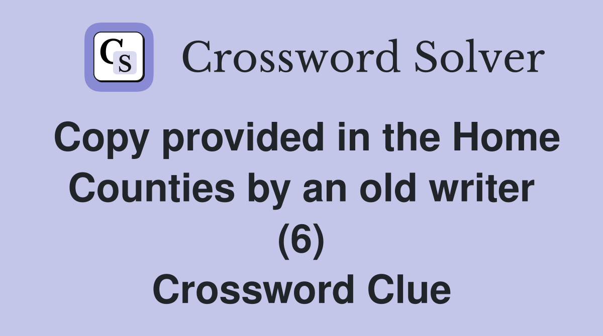 Copy provided in the Home Counties by an old writer (6) Crossword Clue