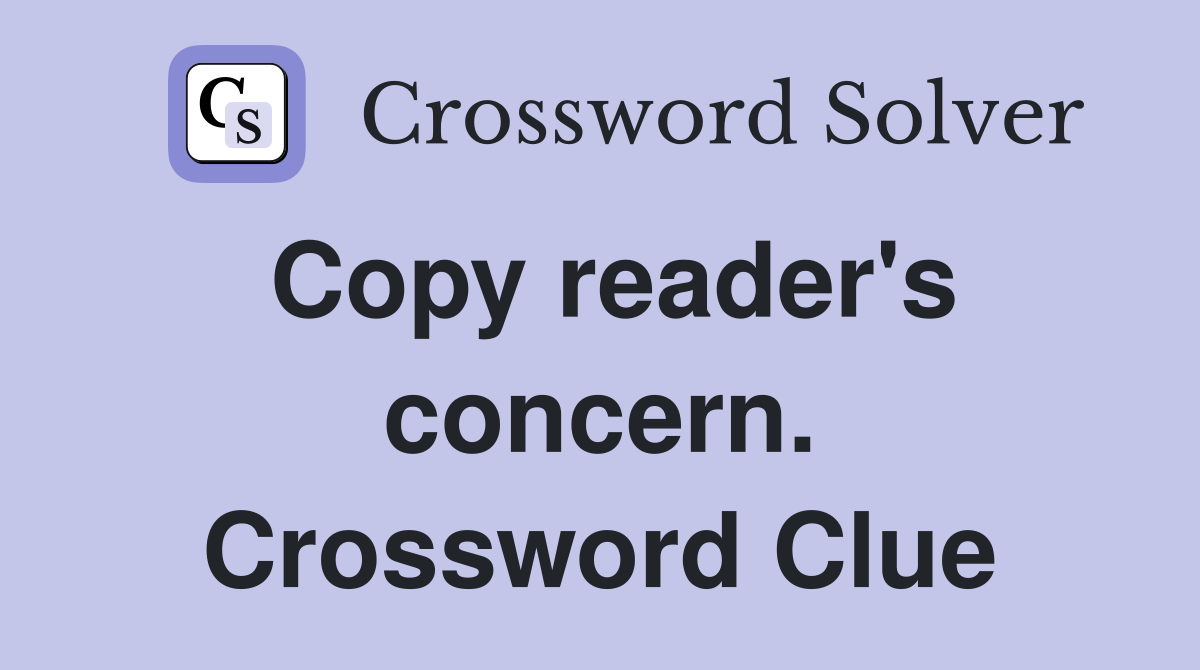Copy reader's concern. Crossword Clue