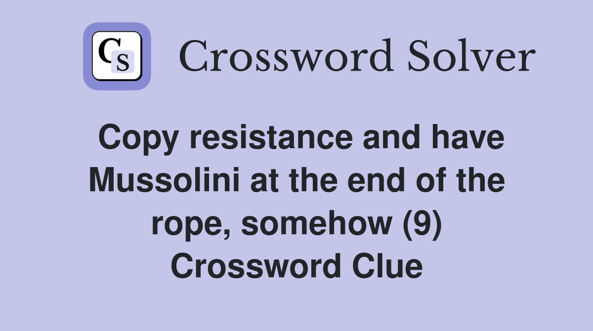 Copy resistance and have Mussolini at the end of the rope, somehow (9) Crossword Clue