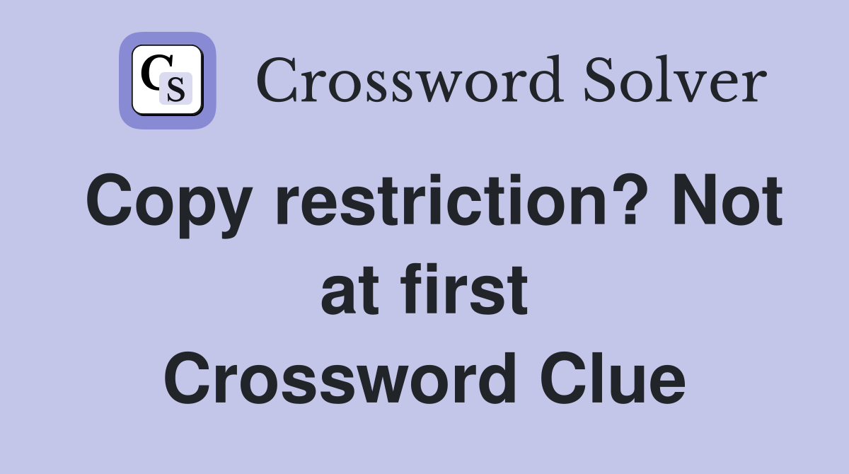 Copy restriction? Not at first Crossword Clue