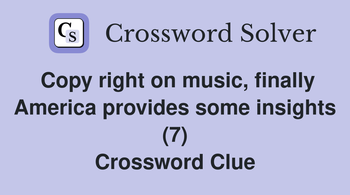 Copy right on music, finally America provides some insights (7) Crossword Clue