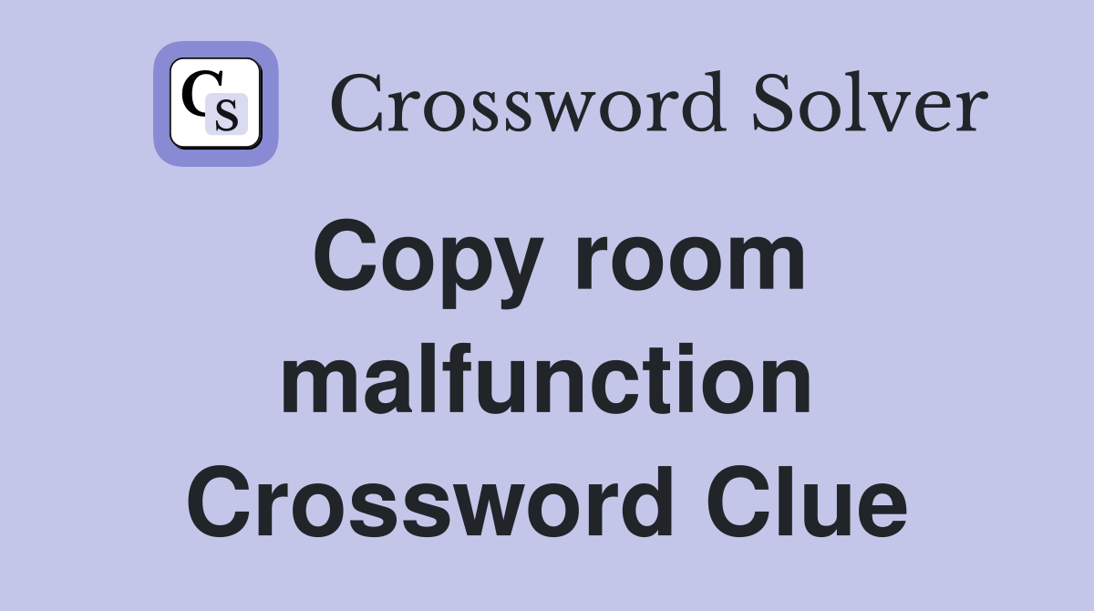 Copy room malfunction Crossword Clue