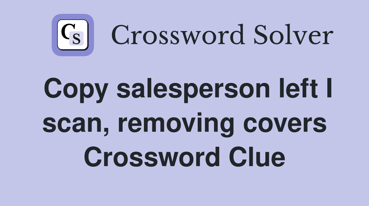 Copy salesperson left I scan, removing covers Crossword Clue