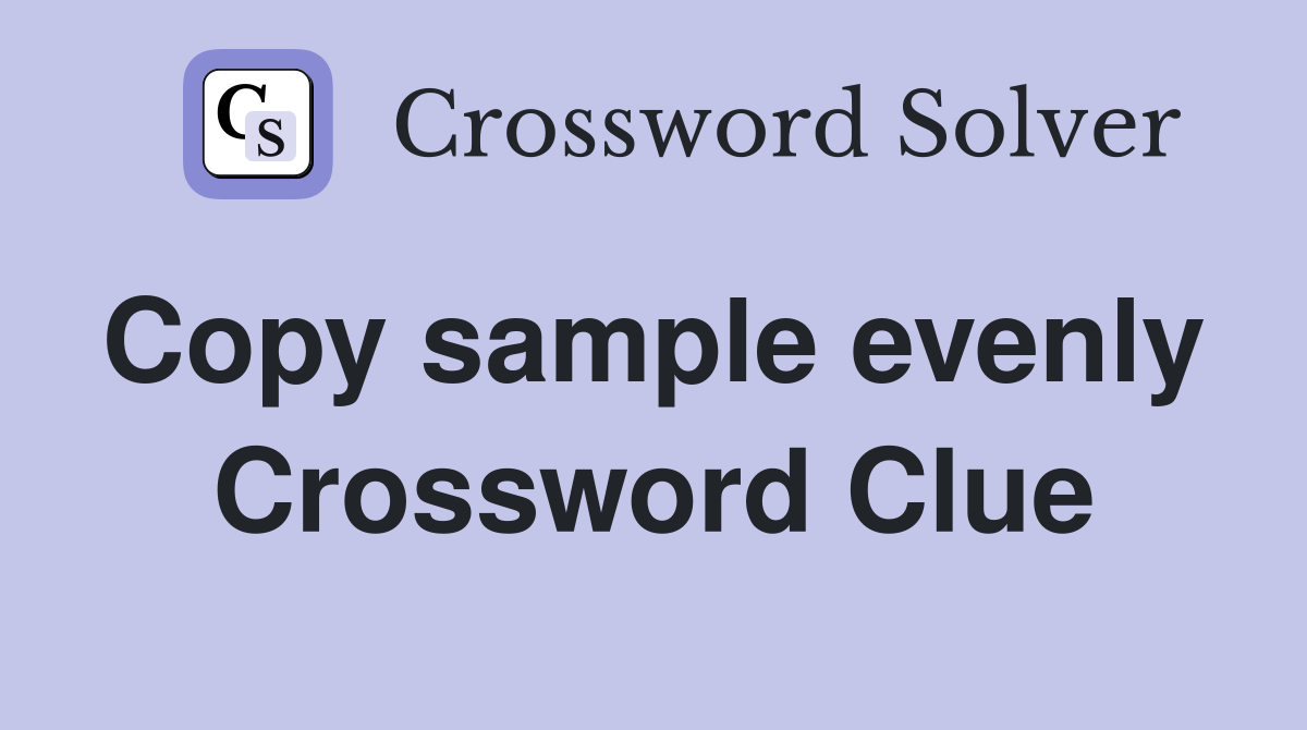 Copy sample evenly  Crossword Clue
