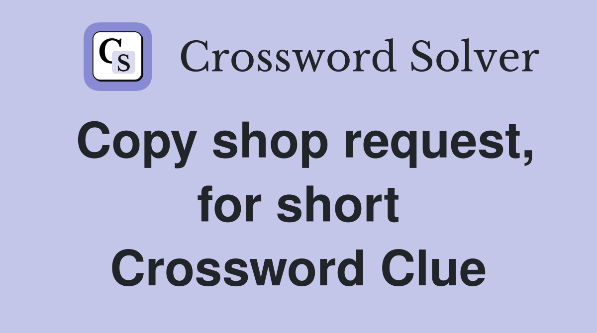 Copy shop request, for short Crossword Clue