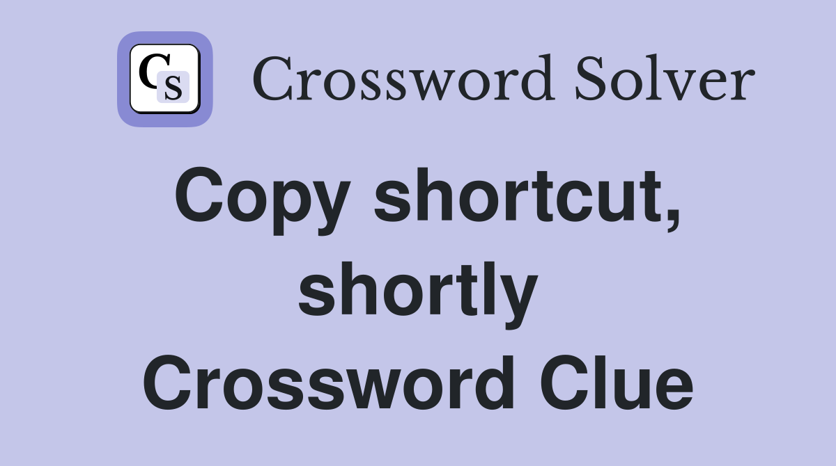 Copy shortcut, shortly Crossword Clue