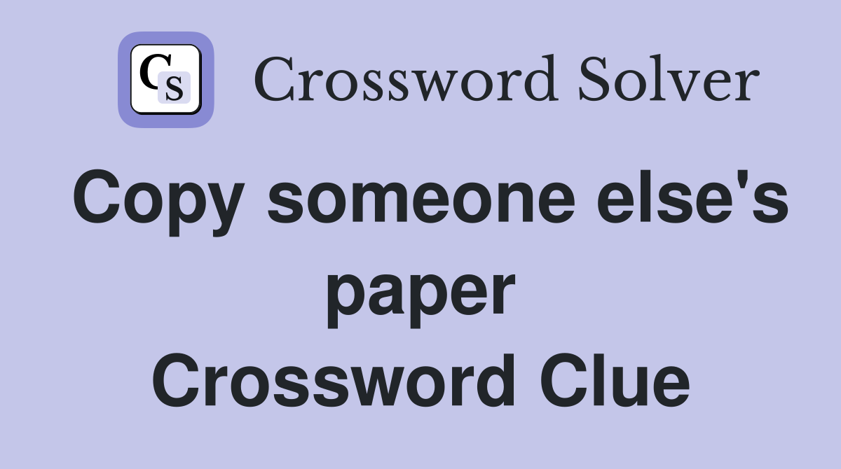 Copy someone else's paper Crossword Clue