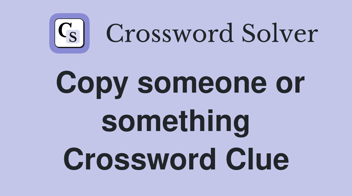 Copy someone or something Crossword Clue