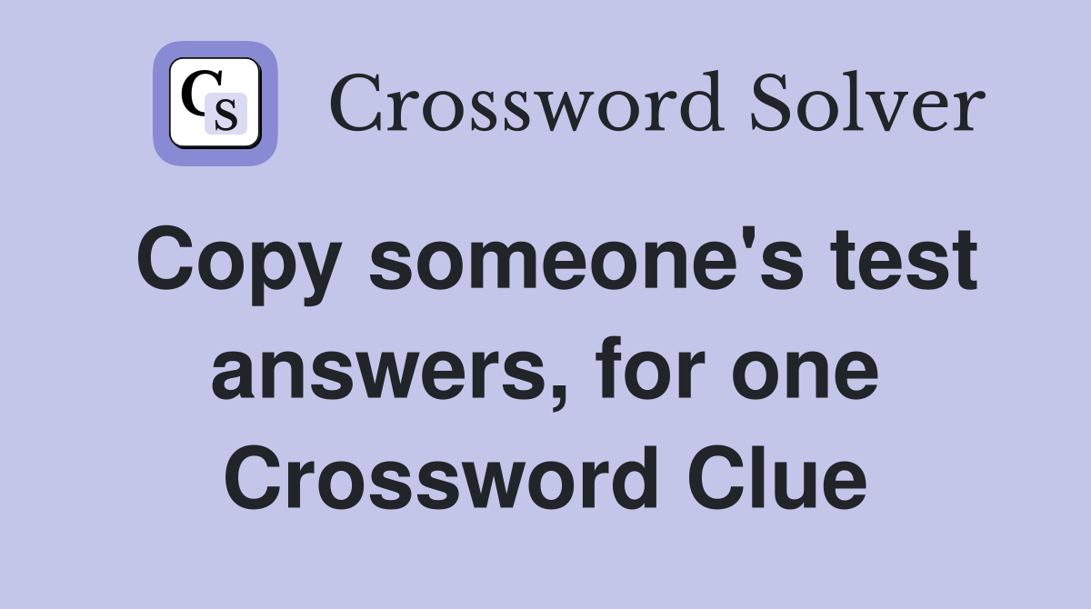 Copy someone's test answers, for one Crossword Clue
