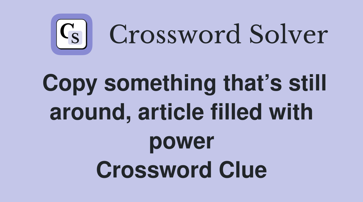 Copy something that’s still around, article filled with power Crossword Clue