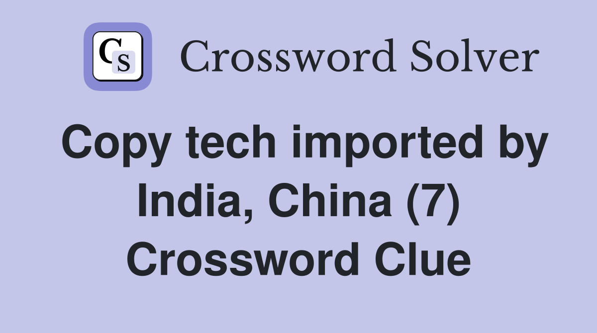 Copy tech imported by India, China (7) Crossword Clue