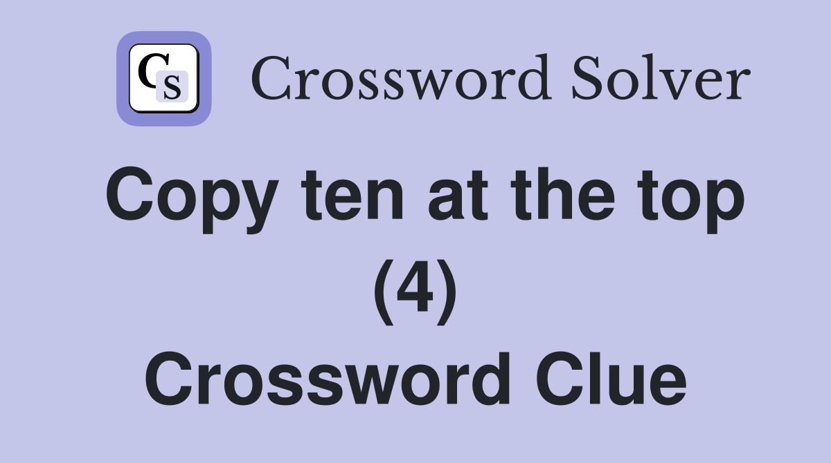 Copy ten at the top (4) Crossword Clue