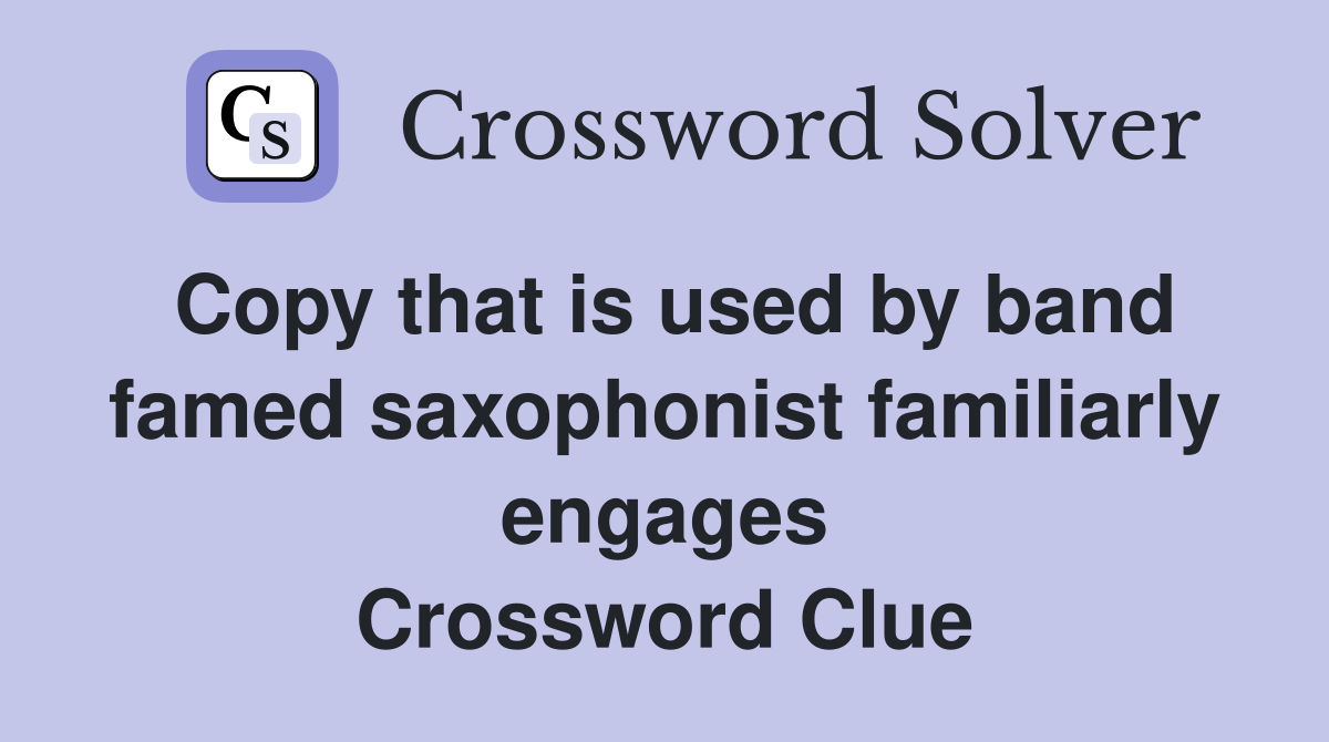 Copy that is used by band famed saxophonist familiarly engages Crossword Clue