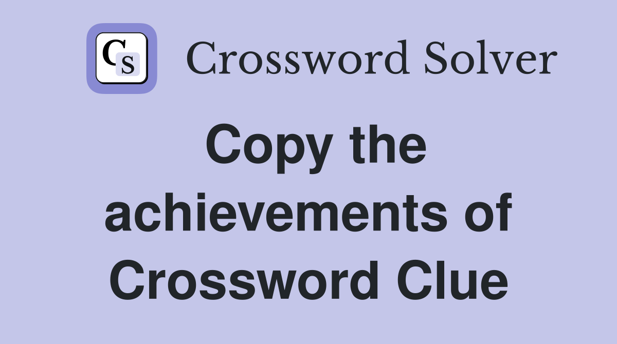 Copy the achievements of Crossword Clue