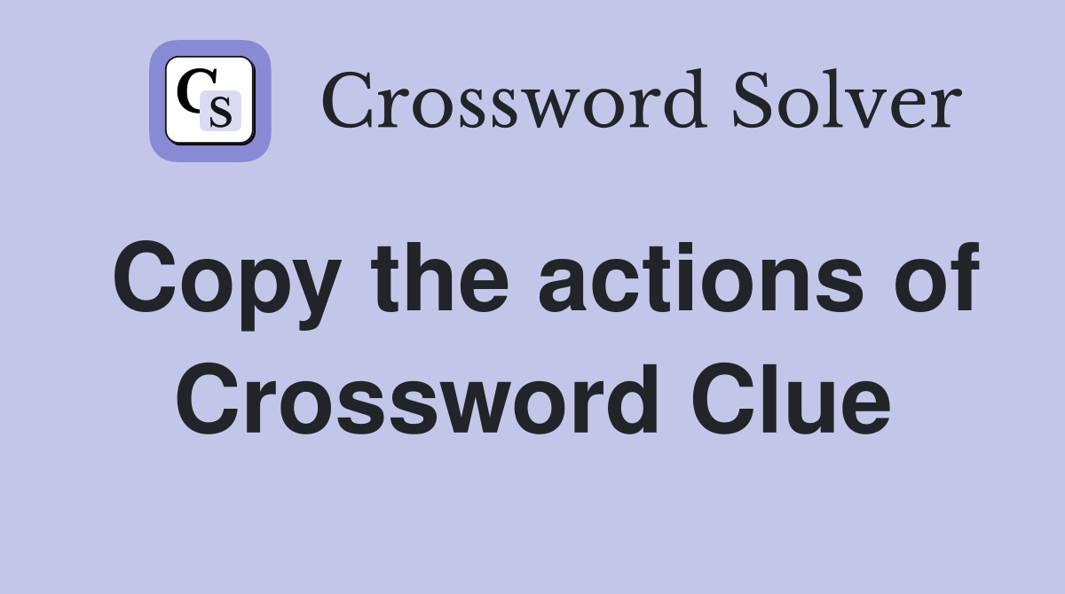 Copy the actions of Crossword Clue