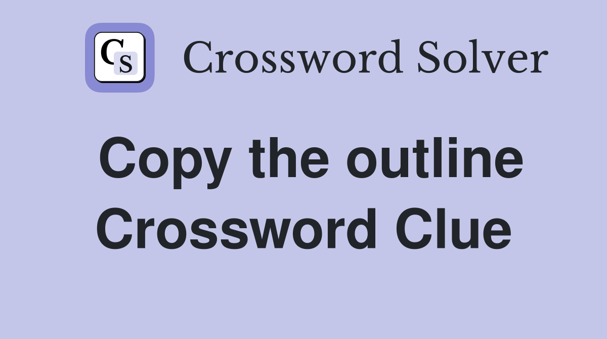 Copy the outline Crossword Clue