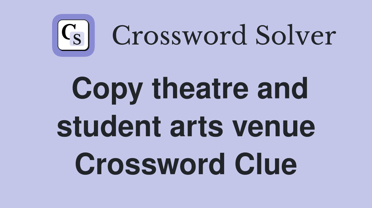Copy theatre and student arts venue Crossword Clue