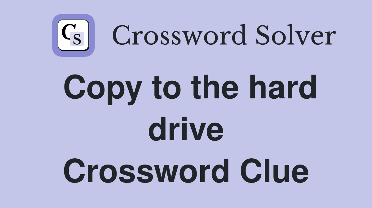 Copy to the hard drive Crossword Clue