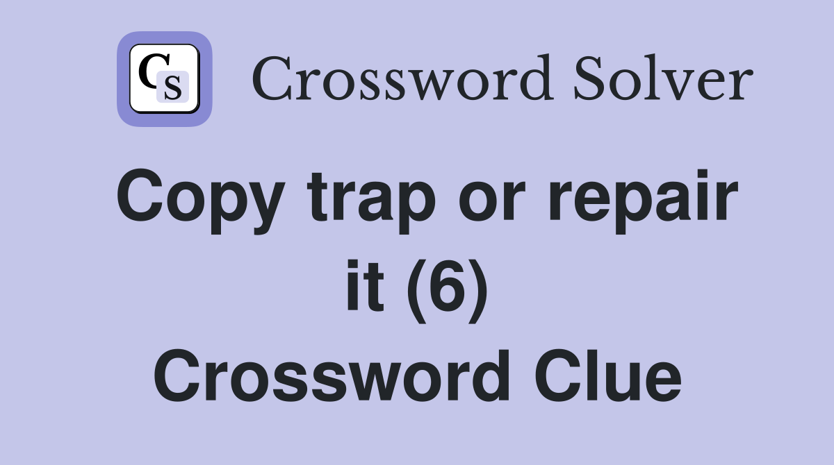 Copy trap or repair it (6) Crossword Clue
