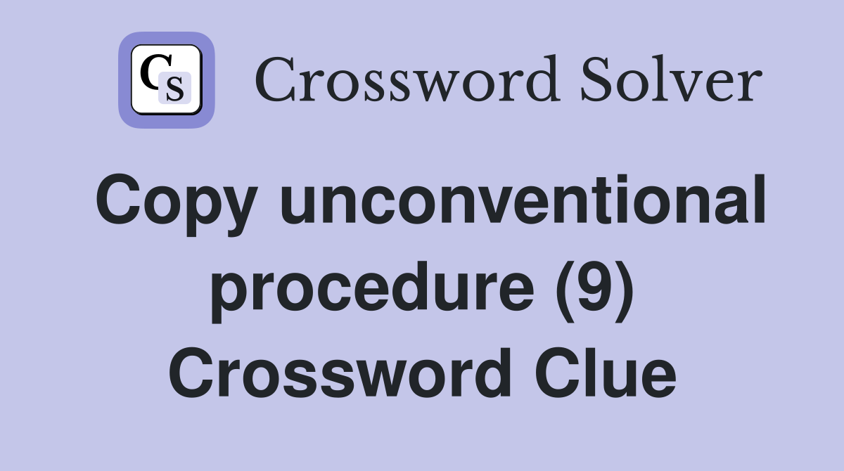 Copy unconventional procedure (9) Crossword Clue