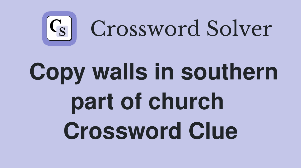 Copy walls in southern part of church  Crossword Clue