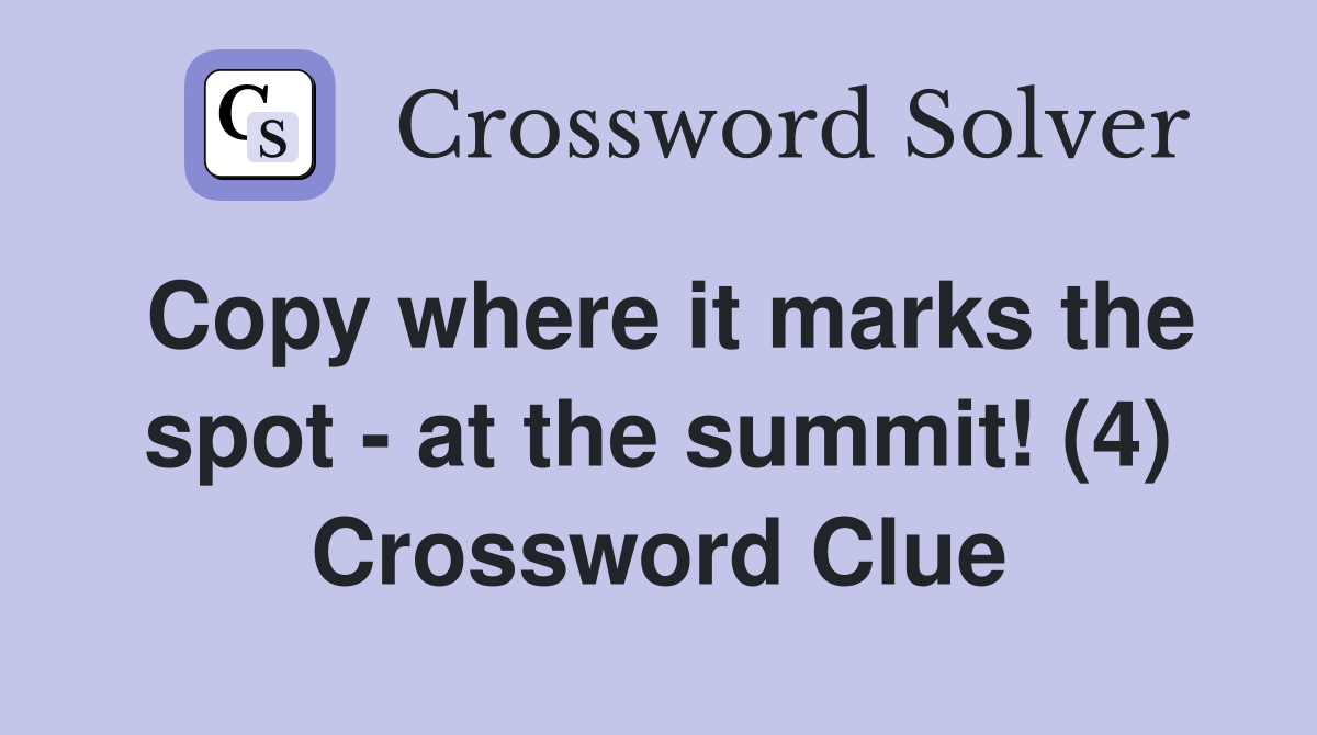 Copy where it marks the spot - at the summit! (4) Crossword Clue