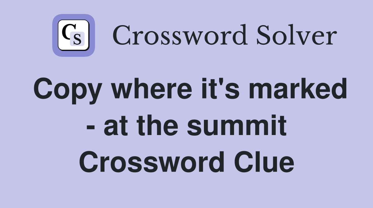 Copy where it's marked - at the summit Crossword Clue