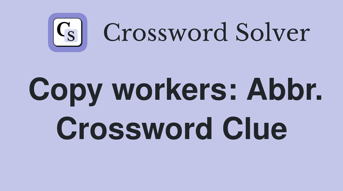 Copy workers: Abbr. Crossword Clue