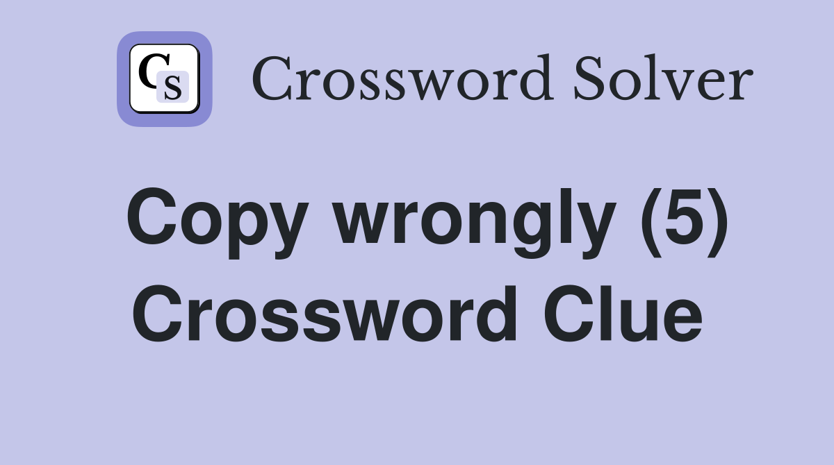 Copy wrongly (5) Crossword Clue