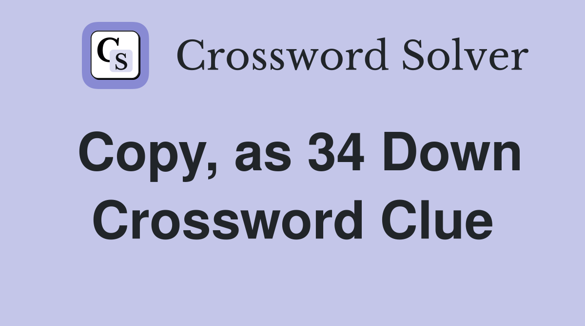 Copy, as 34 Down Crossword Clue