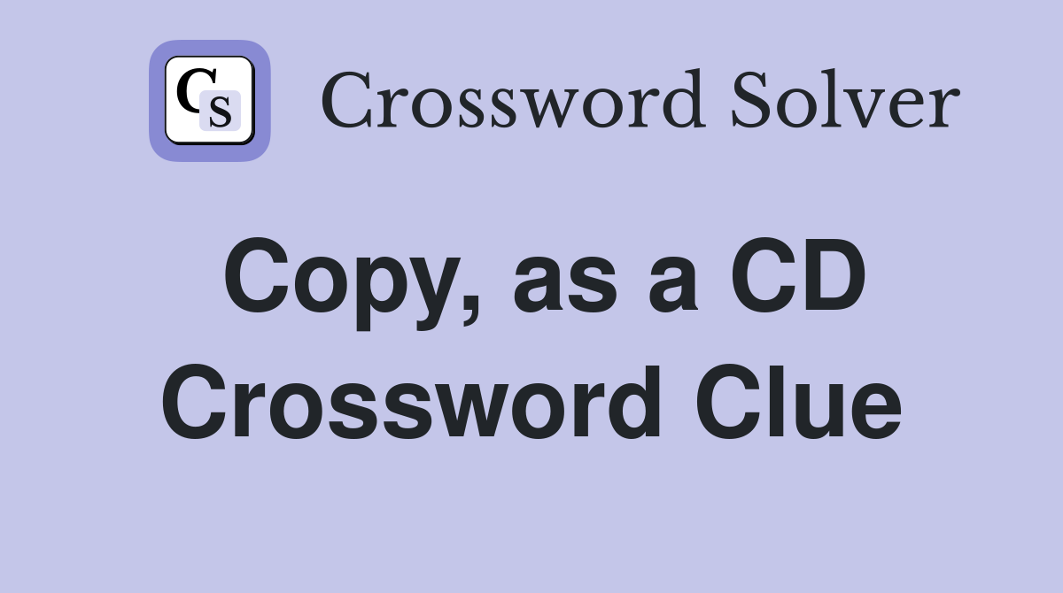 Copy, as a CD Crossword Clue