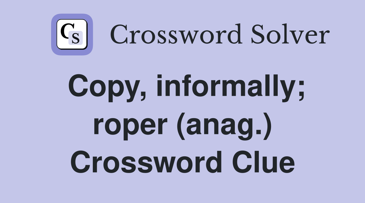 Copy, informally; roper (anag.) Crossword Clue